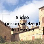 5 idee per un weekend in Toscana: quale scegli?