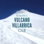 Scalare il vulcano Villarrica in Cile: un’esperienza unica