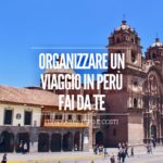 Organizzare un viaggio in Perù fai da te: itinerario, info e costi